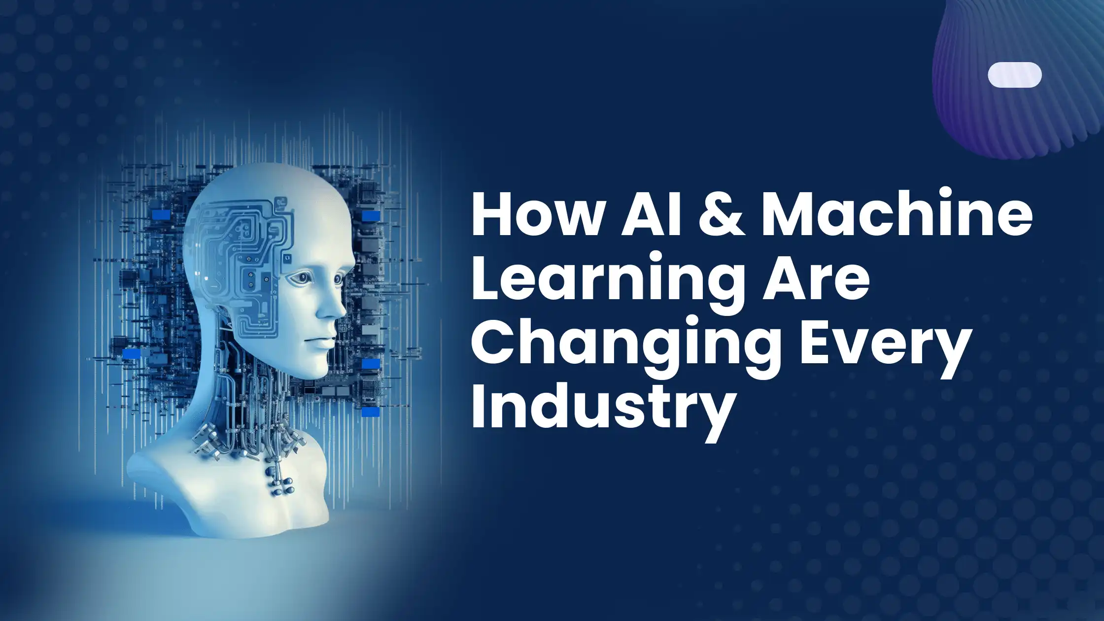 How AI & Machine Learning Are Changing Every Industry